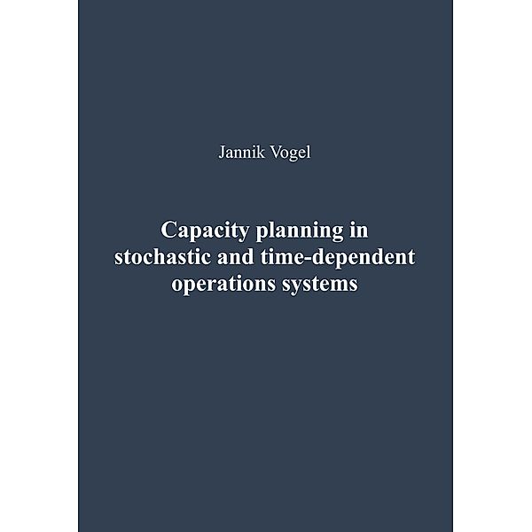 Capacity planning in stochastic and time-dependent operations systems, Jannik Vogel