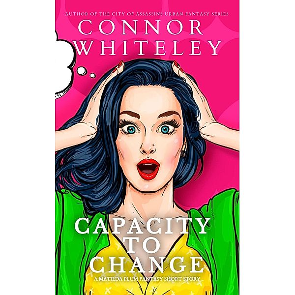 Capacity To Change: A Matildia Plum Fantasy Short Story (Matilda Plum Contemporary Fantasy Stories, #1) / Matilda Plum Contemporary Fantasy Stories, Connor Whiteley