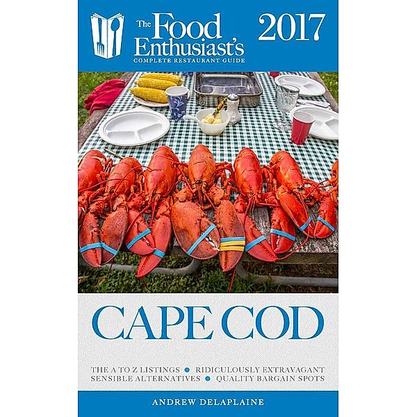 Cape Cod - 2017 (The Food Enthusiast's Complete Restaurant Guide) / The Food Enthusiast's Complete Restaurant Guide, Andrew Delaplaine