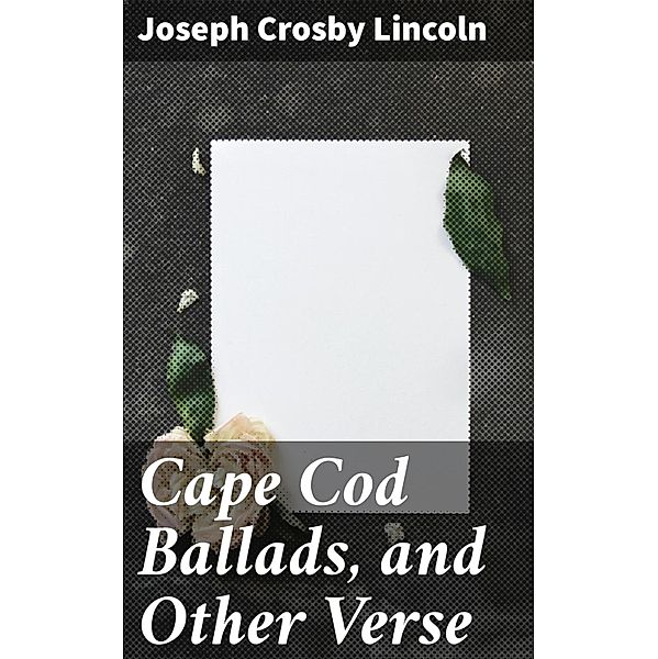 Cape Cod Ballads, and Other Verse, Joseph Crosby Lincoln