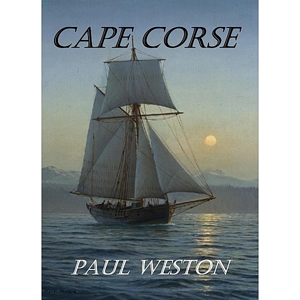 Cape Corse (Paul Weston Historical Maritime and Naval Fiction, #3) / Paul Weston Historical Maritime and Naval Fiction, Paul Weston