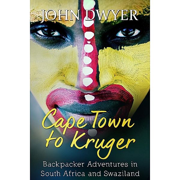 Cape Town to Kruger: Backpacker Adventures in South Africa and Swaziland (Round The World Travels, #1) / Round The World Travels, John Dwyer