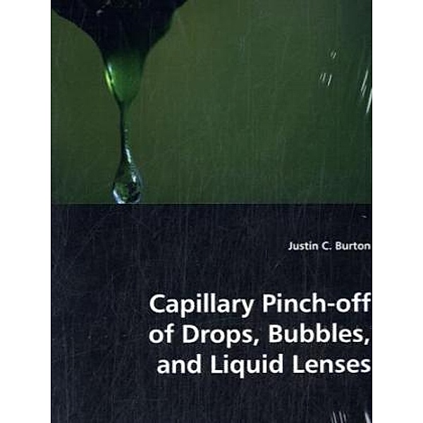 Capillary Pinch-off of Drops, Bubbles, and Liquid Lenses, Justin C. Burton, Justin C. Burton