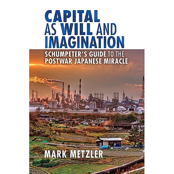 Capital as Will and Imagination / Cornell Studies in Money, Mark D. Metzler