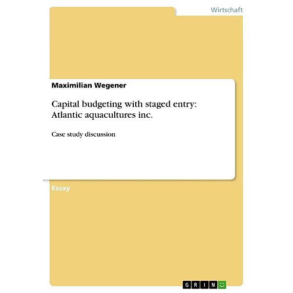 Capital budgeting with staged entry: Atlantic aquacultures inc., Maximilian Wegener