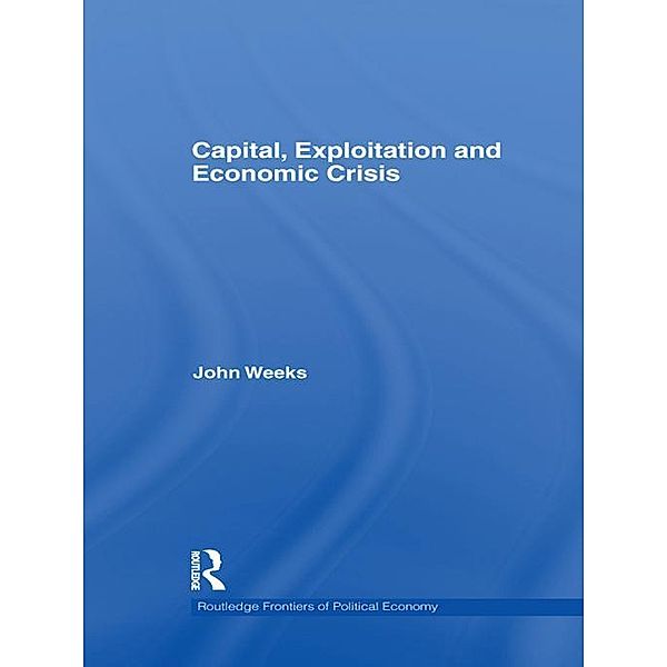 Capital, Exploitation and Economic Crisis, John Weeks