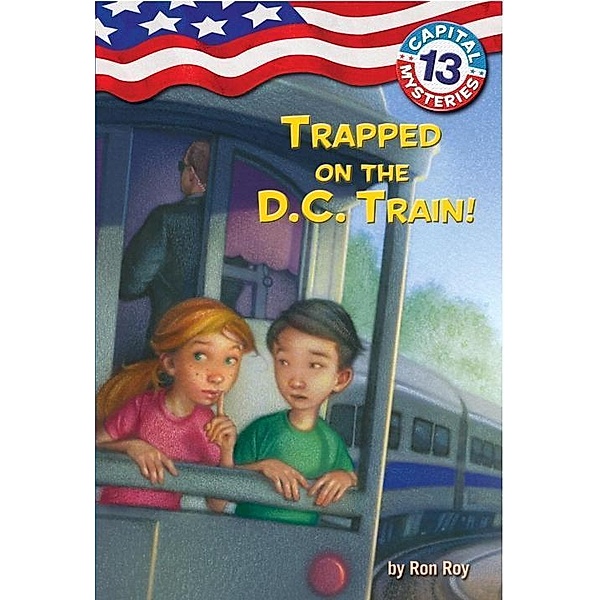 Capital Mysteries #13: Trapped on the D.C. Train! / Capital Mysteries Bd.13, Ron Roy