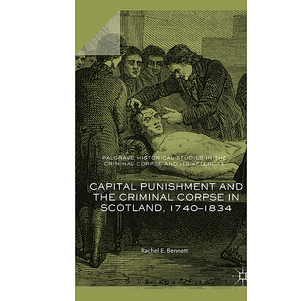 Capital Punishment and the Criminal Corpse in Scotland, 1740-1834, Rachel Bennett