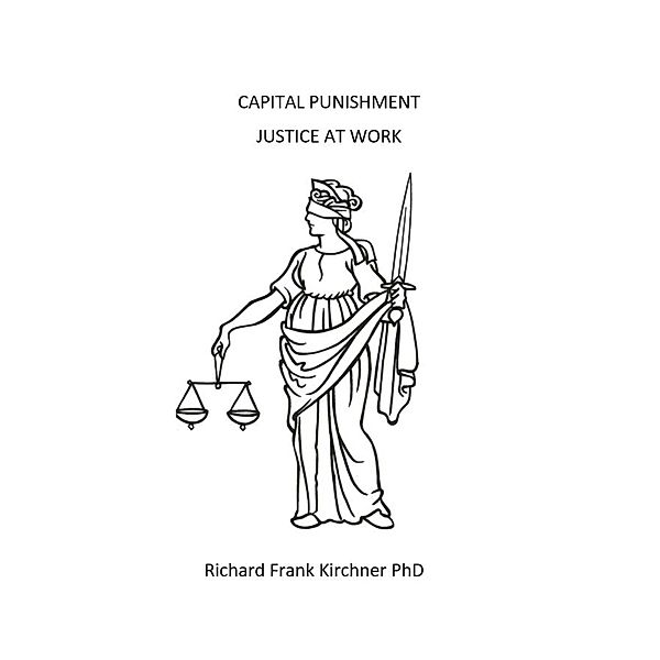 Capital Punishment Justice at Work, Richard Frank Kirchner