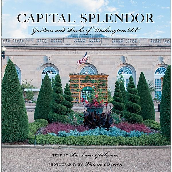Capital Splendor: Parks & Gardens of Washington, D.C., Valerie Brown, Barbara Glickman