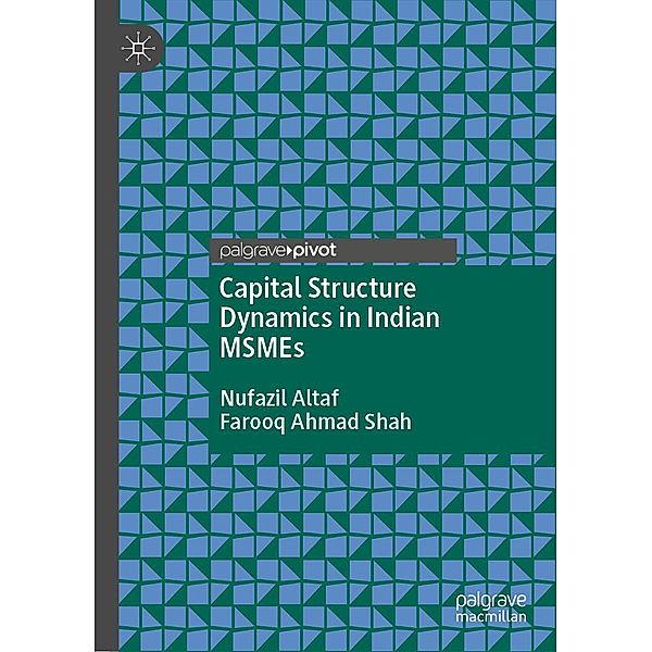 Capital Structure Dynamics in Indian MSMEs / Progress in Mathematics, Nufazil Altaf, Farooq Ahmad Shah