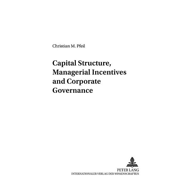 Capital Structure, Managerial Incentives and Corporate Governance, Christian Pfeil