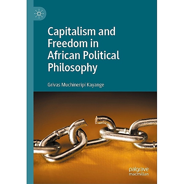 Capitalism and Freedom in African Political Philosophy / Progress in Mathematics, Grivas Muchineripi Kayange