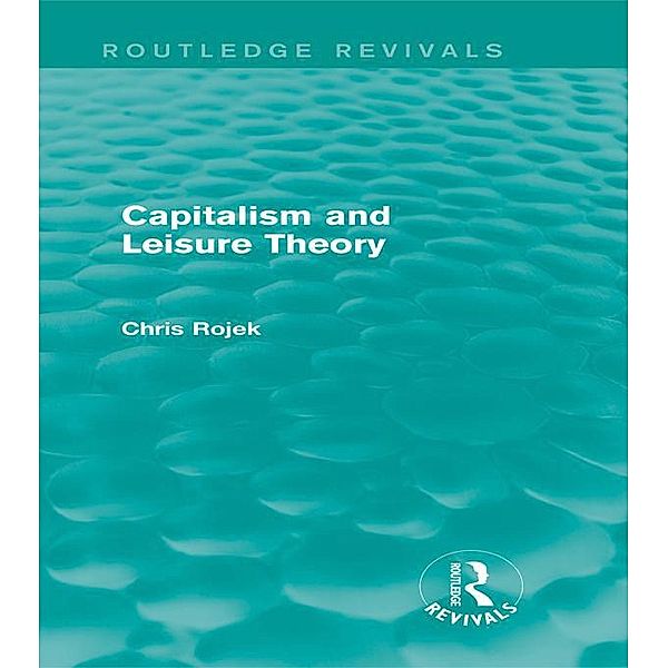 Capitalism and Leisure Theory (Routledge Revivals), Chris Rojek