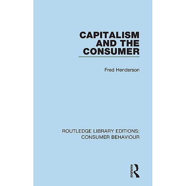 Capitalism and the Consumer (RLE Consumer Behaviour), Fred Henderson