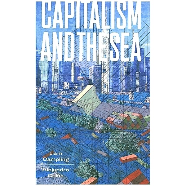 Capitalism and the Sea, Liam Campling, Alejandro Colas