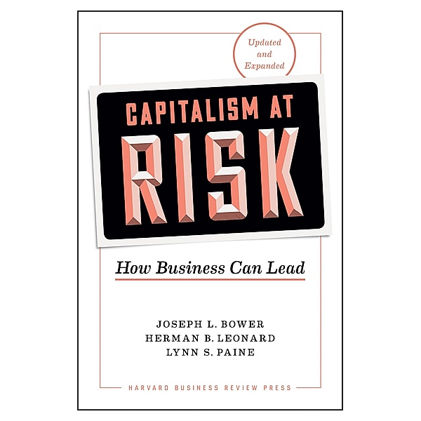 Capitalism at Risk, Updated and Expanded, Joseph L. Bower, Herman B. Leonard, Lynn S. Paine