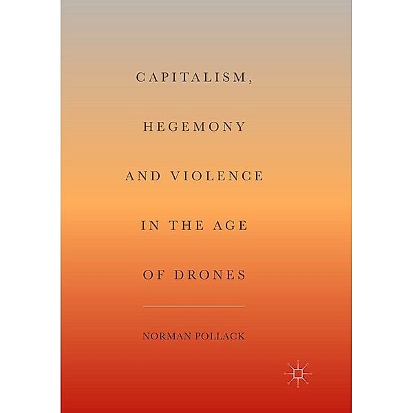 Capitalism, Hegemony and Violence in the Age of Drones, Norman Pollack
