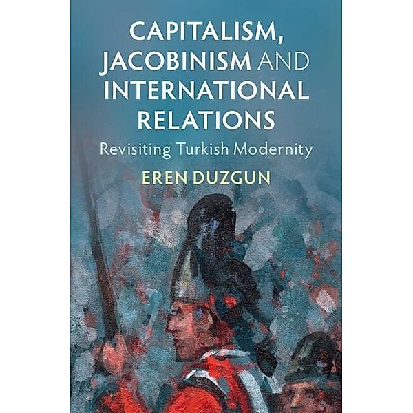 Capitalism, Jacobinism and International Relations / LSE International Studies, Eren Duzgun
