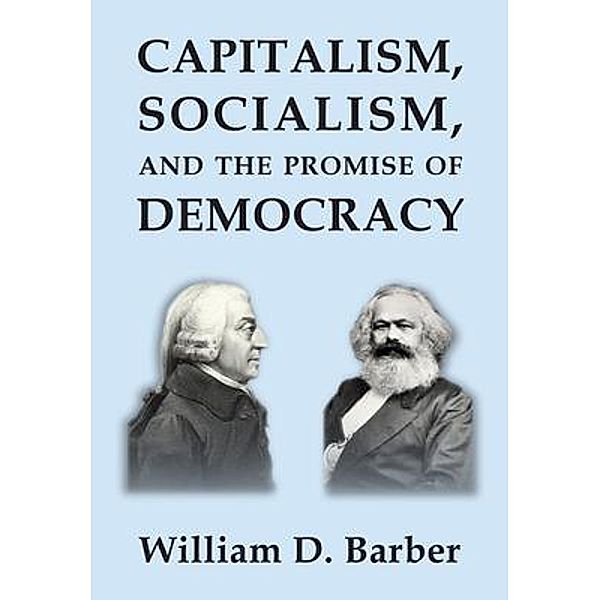 Capitalism, Socialism, and the Promise of Democracy, William Dale Barber