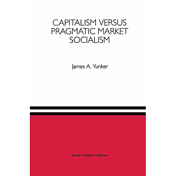 Capitalism versus Pragmatic Market Socialism, James A. Yunker
