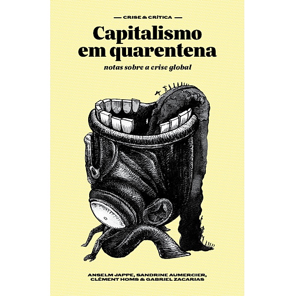 Capitalismo em quarentena / Crise & Crítica, Anselm Jappe, Sandrine Aumercier, Clément Homs, Gabriel Zacarias