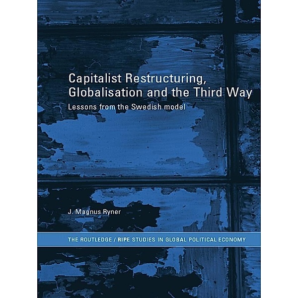 Capitalist Restructuring, Globalization and the Third Way, J. Magnus Ryner