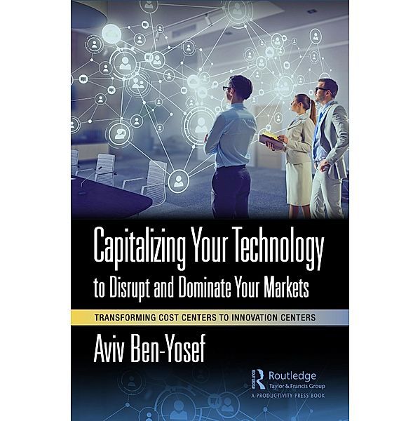Capitalizing Your Technology to Disrupt and Dominate Your Markets, Aviv Ben-Yosef