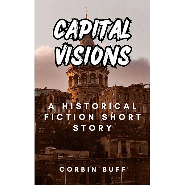 Capitol Visions: A Historical Fiction Short Story of Resilience and Rebirth, Corbin Buff