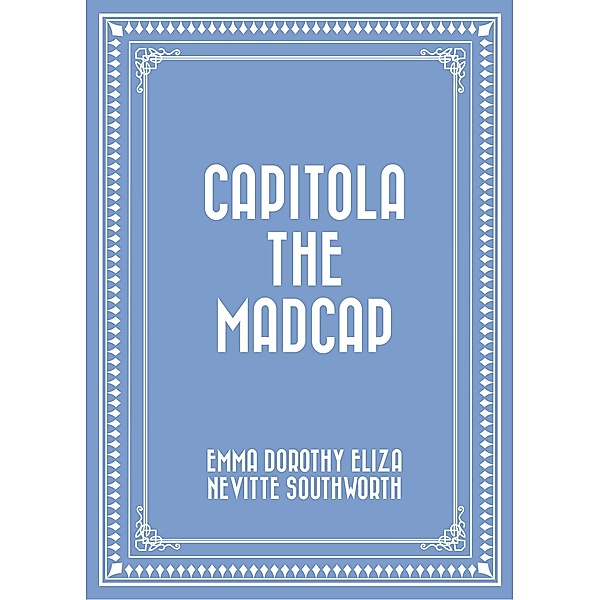 Capitola the Madcap, Emma Dorothy Eliza Nevitte Southworth