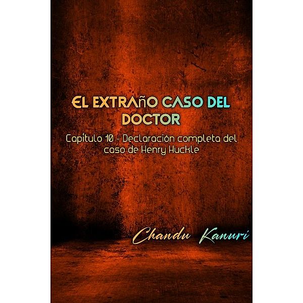 Capítulo 10 - Declaración completa del caso de Henry Huckle / El extraño caso del doctor (Spanish) Bd.10, Chandu Kanuri