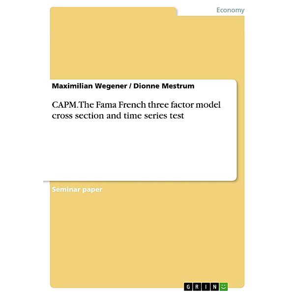 CAPM. The Fama French three factor model cross section and time series test, Maximilian Wegener, Dionne Mestrum
