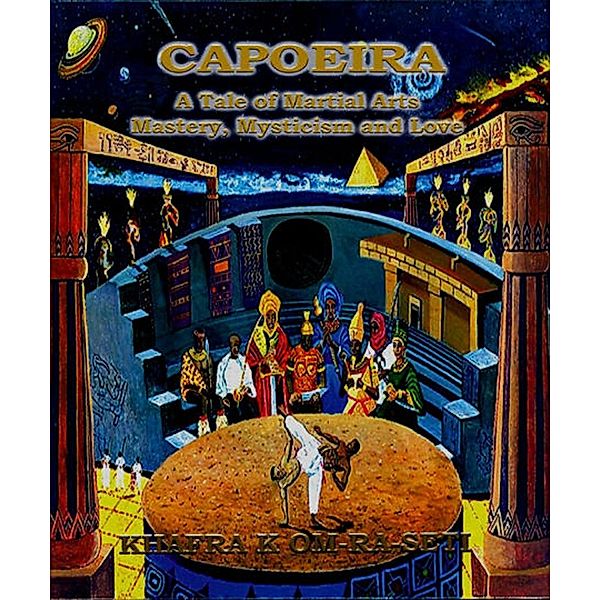 Capoeira: A Tale of Martial Arts Mastery, Mysticism and Love, Khafra K Om-Ra-Seti