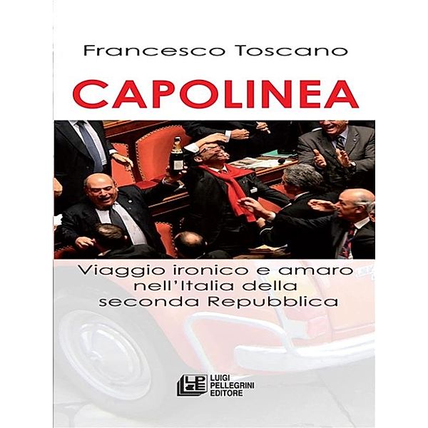 Capolinea. Viaggio ironico e amaro nell'italia della seconda Repubblica, Francesco Toscano