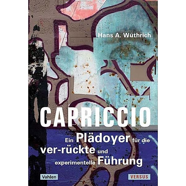 Capriccio - Ein Plädoyer für die ver-rückte und experimentelle Führung, Hans A. Wüthrich