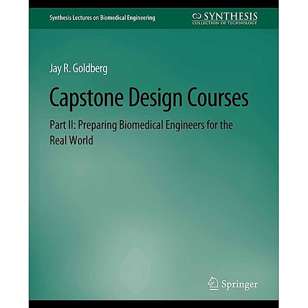 Capstone Design Courses, Part II / Synthesis Lectures on Biomedical Engineering, Jay Goldberg
