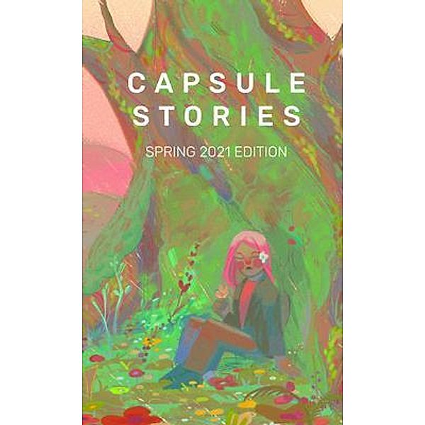 Capsule Stories Spring 2021 Edition / Capsule Stories