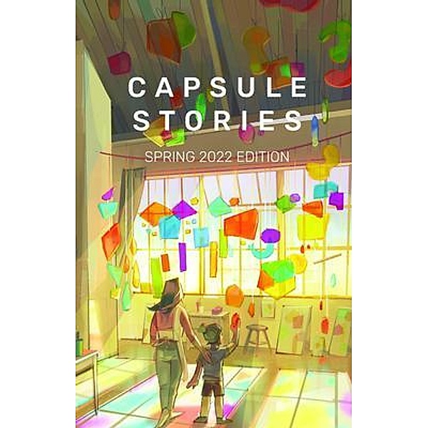 Capsule Stories Spring 2022 Edition / Capsule Stories