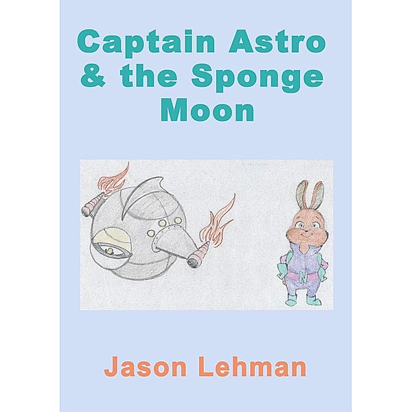 Captain Astro & The Sponge Moon / Jason Lehman, Jason Lehman