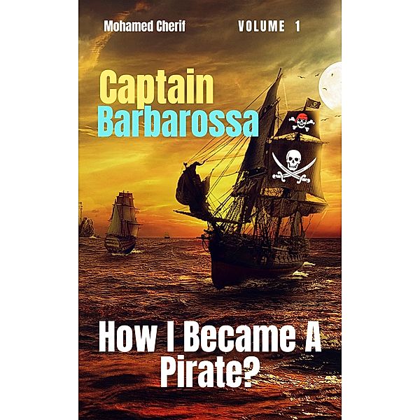Captain Barbarossa: How I Became A Pirate? (Captain Barbarossa From A Pirate To An Admiral, #1) / Captain Barbarossa From A Pirate To An Admiral, Mohamed Cherif