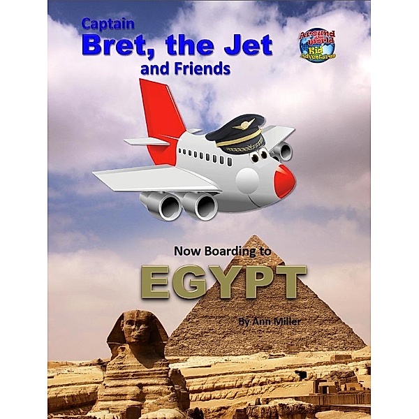 Captain Bret, the Jet and Friends: Now Boarding to Egypt, Ann MD Miller
