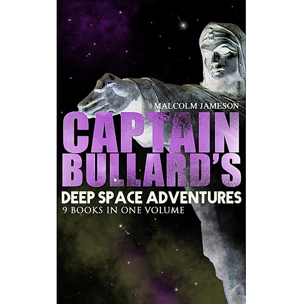 Captain Bullard's Deep Space Adventures - 9 Books in One Volume (Golden Age Sci-Fi Saga), Malcolm Jameson
