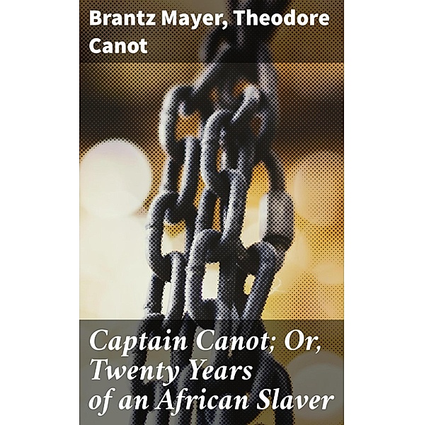 Captain Canot; Or, Twenty Years of an African Slaver, Brantz Mayer, Theodore Canot