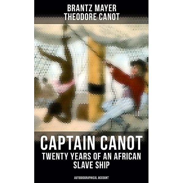 Captain Canot - Twenty Years of an African Slave Ship (Autobiographical Account), Brantz Mayer, Theodore Canot