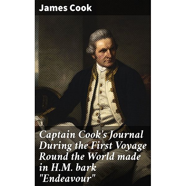 Captain Cook's Journal During the First Voyage Round the World made in H.M. bark Endeavour, James Cook