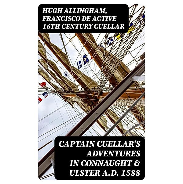 Captain Cuellar's Adventures in Connaught & Ulster A.D. 1588, Hugh Allingham, Francisco de Cuellar