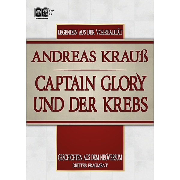 Captain Glory und der Krebs / Legenden aus der Vor-Realität Bd.3, Andreas Krauß