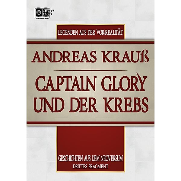 Captain Glory und der Krebs / Legenden aus der Vor-Realität Bd.3, Andreas Krauss
