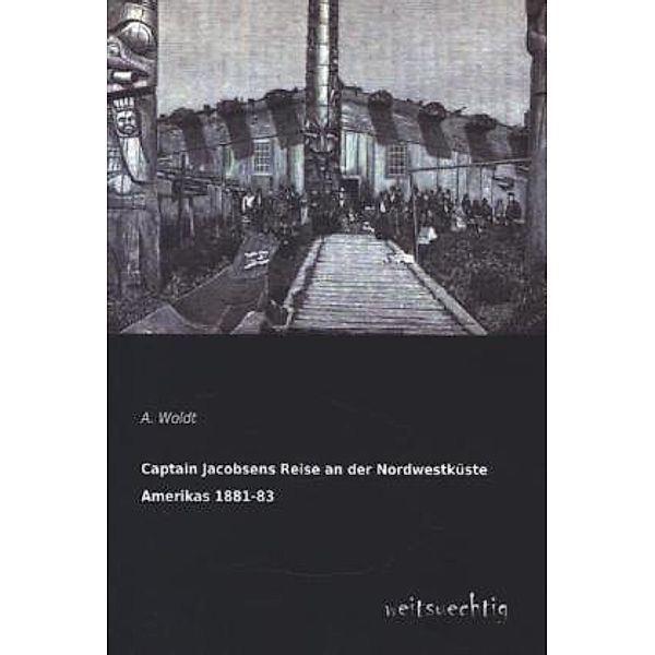 Captain Jacobsens Reise an der Nordwestküste Amerikas 1881-83, A. Woldt