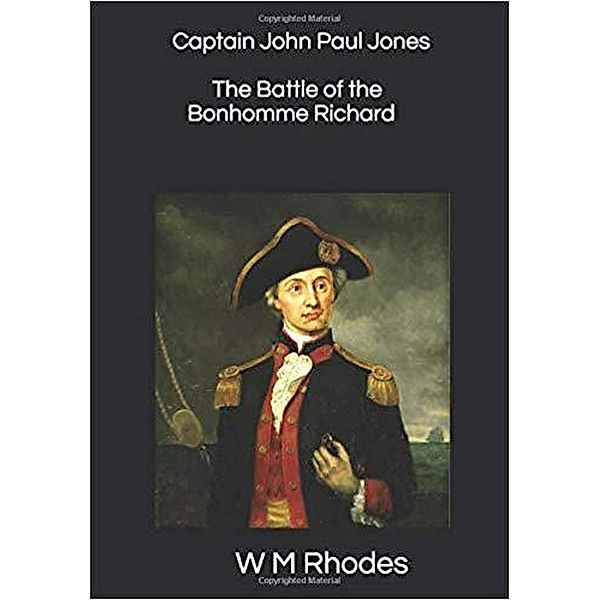 Captain John Paul Jones & The Battle of the Bonhomme Richard, W. M. Rhodes